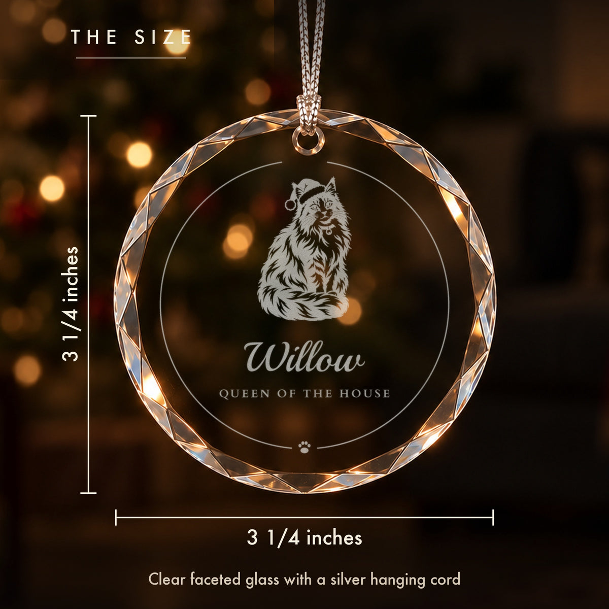 Size of the personalized cat Christmas ornament, 3 1/4 inches across, clear faceted glass engraved with a long-hair cat, Willow, Queen of the House